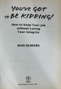 You've got to be Kidding! - How to Keep Your Job Without Losing Your Integrity
